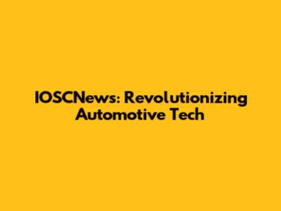 IOSCNews: Revolutionizing Automotive Tech