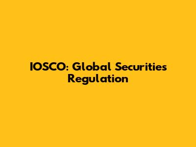 IOSCO: Global Securities Regulation
