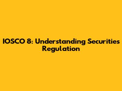 IOSCO 8: Understanding Securities Regulation