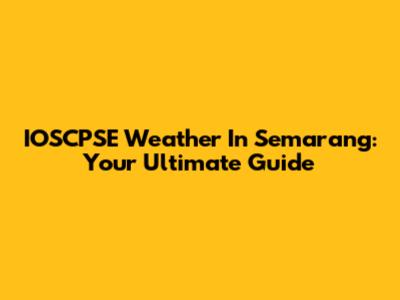 IOSCPSE Weather In Semarang: Your Ultimate Guide