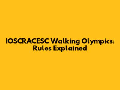 IOSCRACESC Walking Olympics: Rules Explained