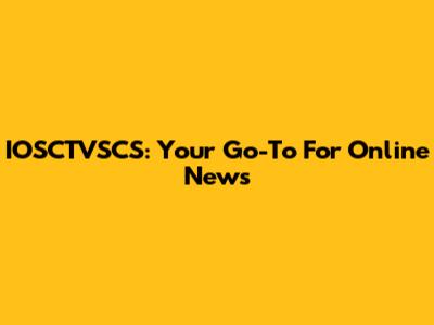 IOSCTVSCS: Your Go-To For Online News