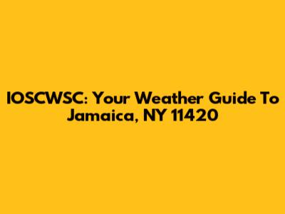 IOSCWSC: Your Weather Guide To Jamaica, NY 11420
