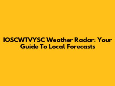 IOSCWTVYSC Weather Radar: Your Guide To Local Forecasts