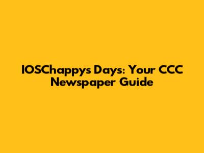 IOSChappy's Days: Your CCC Newspaper Guide