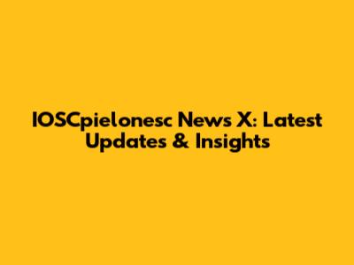 IOSCpielonesc News X: Latest Updates & Insights