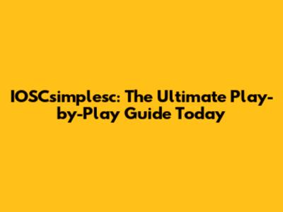 IOSCsimplesc: The Ultimate Play-by-Play Guide Today