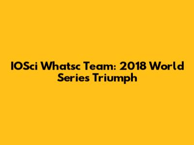 IOSci Whatsc Team: 2018 World Series Triumph
