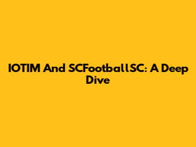 IOTIM And SCFootballSC: A Deep Dive