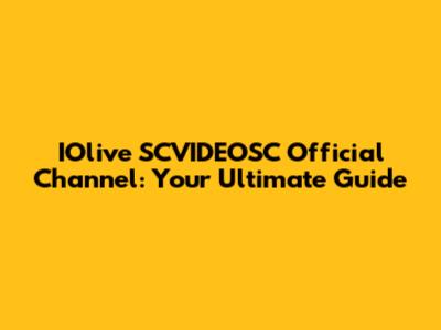 IOlive SCVIDEOSC Official Channel: Your Ultimate Guide
