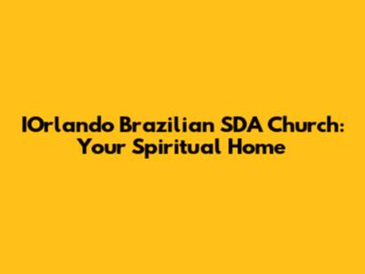 IOrlando Brazilian SDA Church: Your Spiritual Home