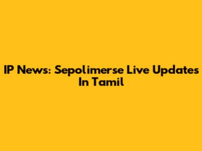 IP News: Sepolimerse Live Updates In Tamil