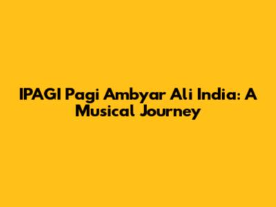 IPAGI Pagi Ambyar Ali India: A Musical Journey