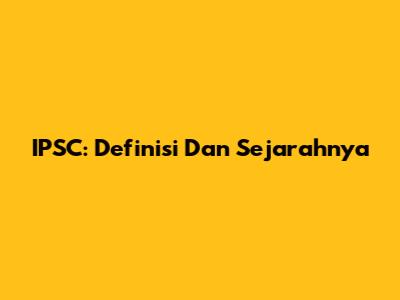 IPSC: Definisi Dan Sejarahnya