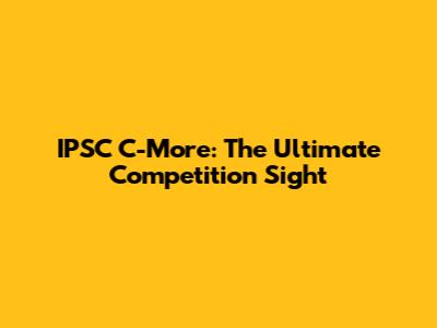 IPSC C-More: The Ultimate Competition Sight
