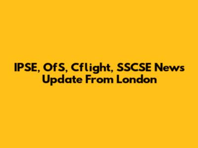 IPSE, OfS, Cflight, SSCSE News Update From London