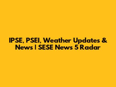 IPSE, PSEI, Weather Updates & News | SESE News 5 Radar