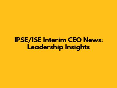 IPSE/ISE Interim CEO News: Leadership Insights