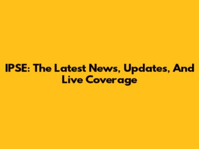 IPSE: The Latest News, Updates, And Live Coverage