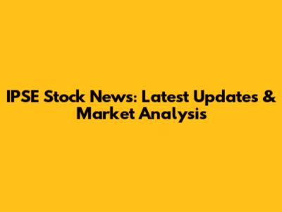 IPSE Stock News: Latest Updates & Market Analysis
