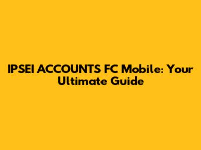 IPSEI ACCOUNTS FC Mobile: Your Ultimate Guide
