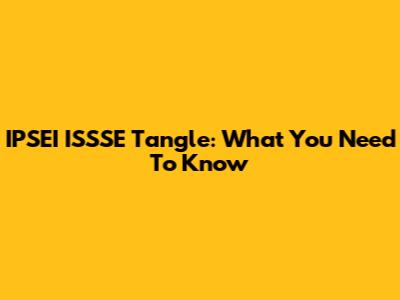 IPSEI ISSSE Tangle: What You Need To Know