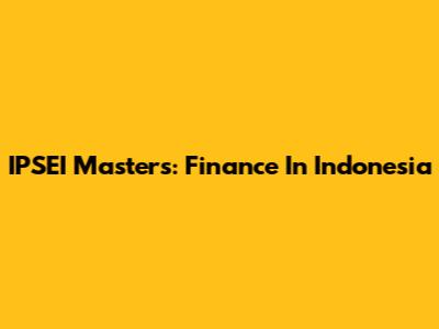 IPSEI Masters: Finance In Indonesia