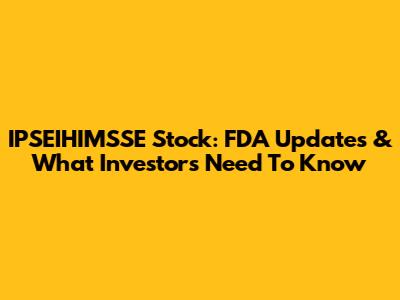 IPSEIHIMSSE Stock: FDA Updates & What Investors Need To Know