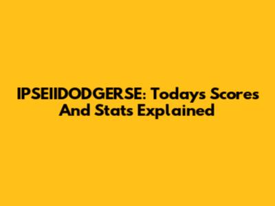 IPSEIIDODGERSE: Today's Scores And Stats Explained