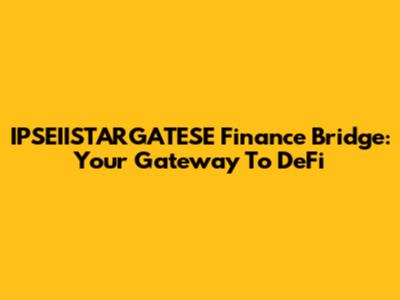 IPSEIISTARGATESE Finance Bridge: Your Gateway To DeFi