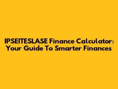 IPSEITESLASE Finance Calculator: Your Guide To Smarter Finances