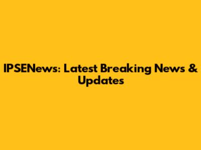 IPSENews: Latest Breaking News & Updates