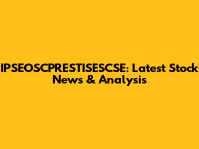 IPSEOSCPRESTISESCSE: Latest Stock News & Analysis