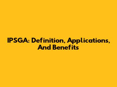 IPSGA: Definition, Applications, And Benefits