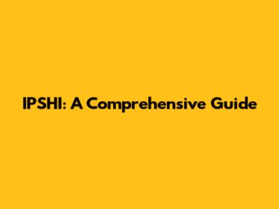 IPSHI: A Comprehensive Guide