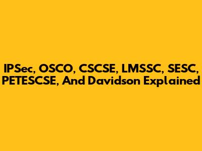 IPSec, OSCO, CSCSE, LMSSC, SESC, PETESCSE, And Davidson Explained