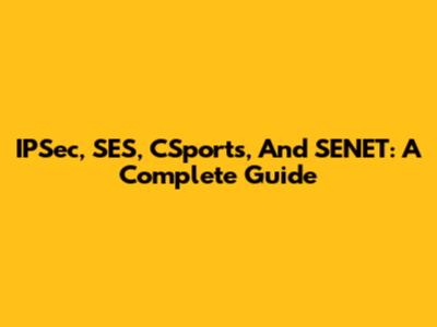 IPSec, SES, CSports, And SENET: A Complete Guide
