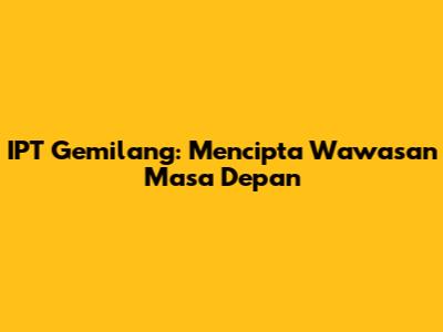 IPT Gemilang: Mencipta Wawasan Masa Depan