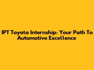 IPT Toyota Internship: Your Path To Automotive Excellence