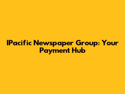 IPacific Newspaper Group: Your Payment Hub