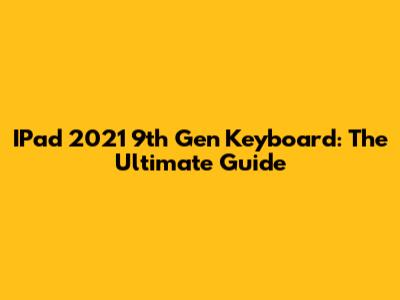 IPad 2021 9th Gen Keyboard: The Ultimate Guide
