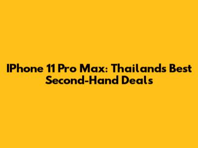 IPhone 11 Pro Max: Thailand's Best Second-Hand Deals