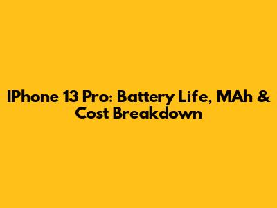 IPhone 13 Pro: Battery Life, MAh & Cost Breakdown