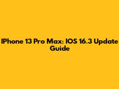 IPhone 13 Pro Max: IOS 16.3 Update Guide