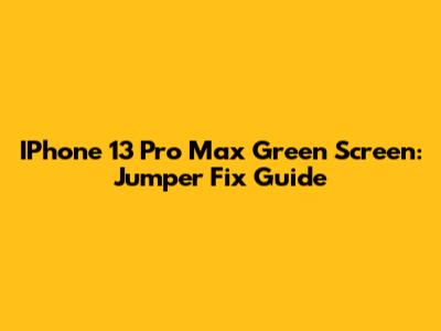 IPhone 13 Pro Max Green Screen: Jumper Fix Guide