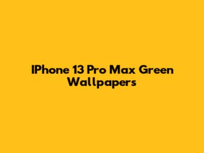 IPhone 13 Pro Max Green Wallpapers