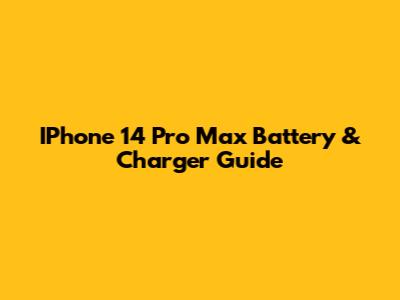 IPhone 14 Pro Max Battery & Charger Guide