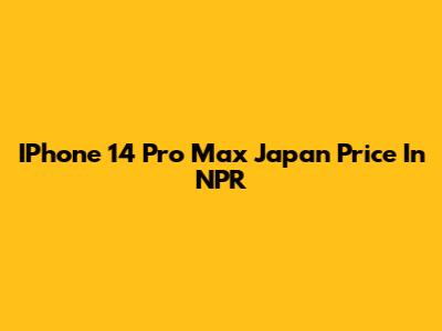 IPhone 14 Pro Max Japan Price In NPR