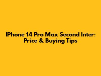 IPhone 14 Pro Max Second Inter: Price & Buying Tips