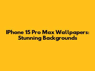 IPhone 15 Pro Max Wallpapers: Stunning Backgrounds